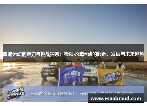激流运动的魅力与挑战探索：极限水域运动的起源、发展与未来趋势