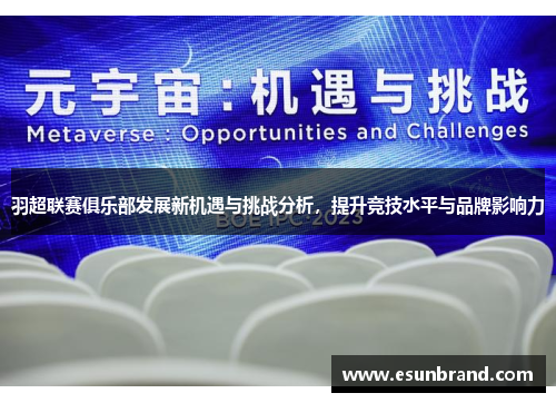 羽超联赛俱乐部发展新机遇与挑战分析，提升竞技水平与品牌影响力