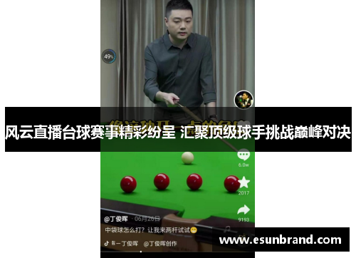 风云直播台球赛事精彩纷呈 汇聚顶级球手挑战巅峰对决